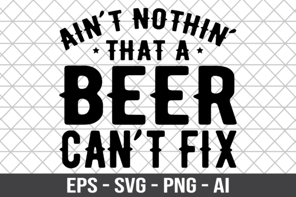 Ain t Nothin That a Beer Can t Fix SVG for Crafts and Graphics