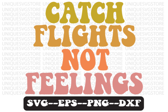 Catch Flights Not Feelings SVG Design for Crafts and Graphics