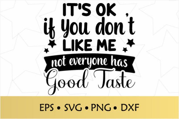 It s Ok If You Don t Like Me Not Everyone Has Good Taste Graphics