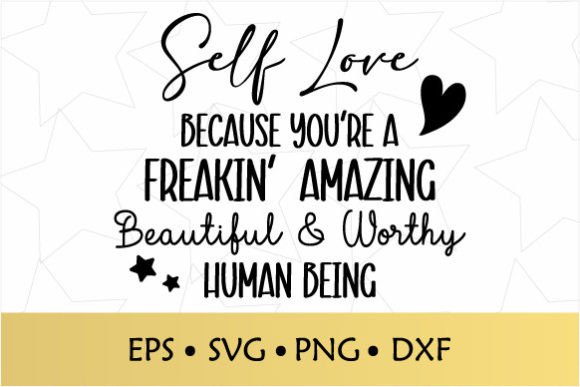 Self Love Because You re Freaking Amazi Graphics for Crafts