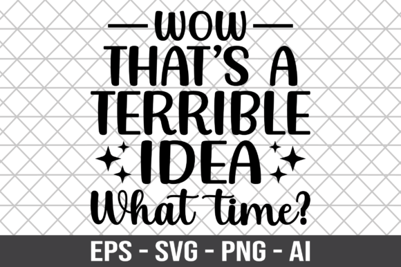 Wow That's a Terrible Idea What Time SVG for Crafts and Graphics