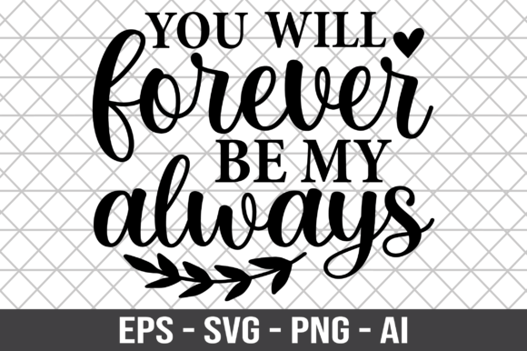 You Will Forever Be My Always SVG for Crafts and Graphics